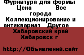 Фурнитура для формы › Цена ­ 1 499 - Все города Коллекционирование и антиквариат » Другое   . Хабаровский край,Хабаровск г.